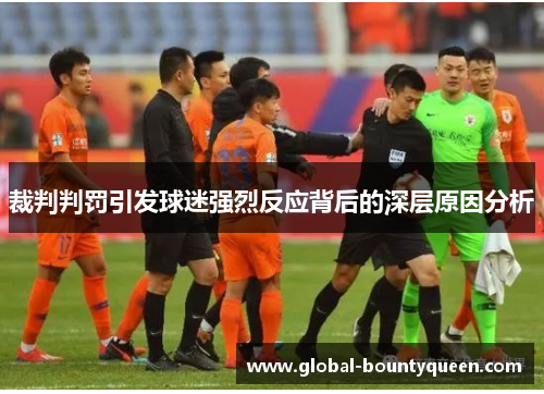 裁判判罚引发球迷强烈反应背后的深层原因分析