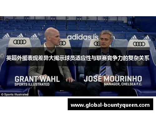 英超外援表现差异大揭示球员适应性与联赛竞争力的复杂关系