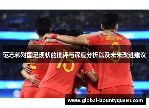 范志毅对国足现状的批评与深度分析以及未来改进建议