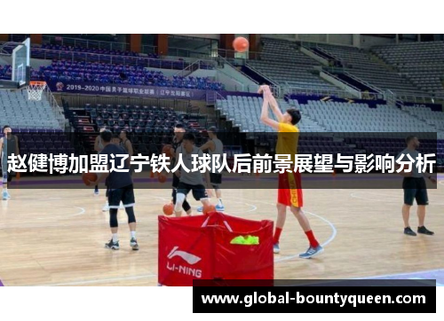 赵健博加盟辽宁铁人球队后前景展望与影响分析