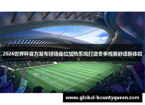 2026世界杯官方发布球场座位加热系统打造冬季观赛舒适新体验