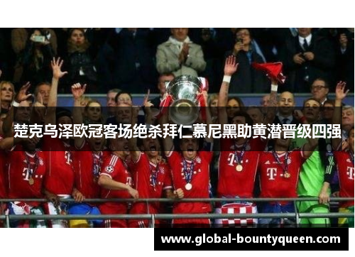 楚克乌泽欧冠客场绝杀拜仁慕尼黑助黄潜晋级四强 楚克乌泽欧冠客场绝杀拜仁慕尼黑助黄潜晋级四强
