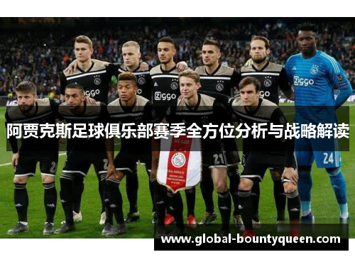 阿贾克斯足球俱乐部赛季全方位分析与战略解读 阿贾克斯足球俱乐部赛季全方位分析与战略解读