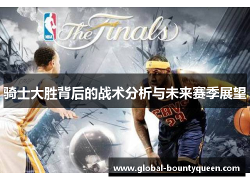 骑士大胜背后的战术分析与未来赛季展望