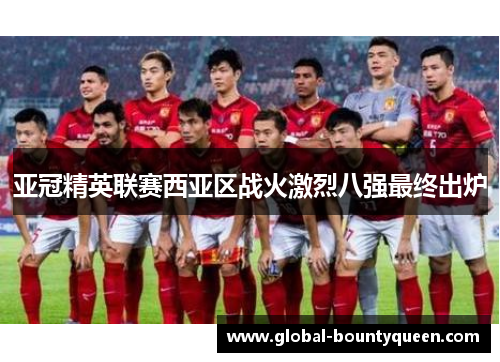 亚冠精英联赛西亚区战火激烈八强最终出炉