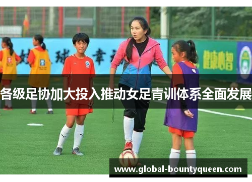 各级足协加大投入推动女足青训体系全面发展
